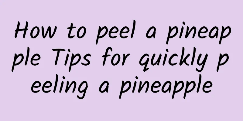 How to peel a pineapple Tips for quickly peeling a pineapple