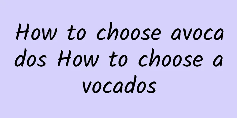 How to choose avocados How to choose avocados