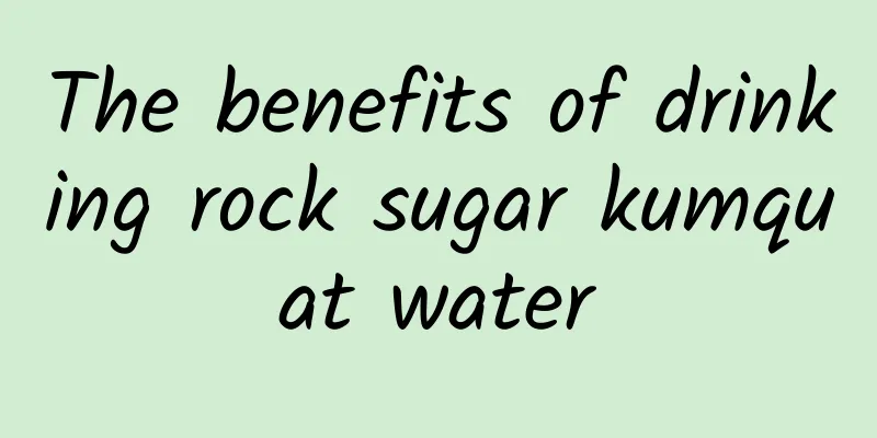 The benefits of drinking rock sugar kumquat water