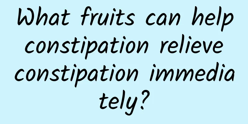 What fruits can help constipation relieve constipation immediately?