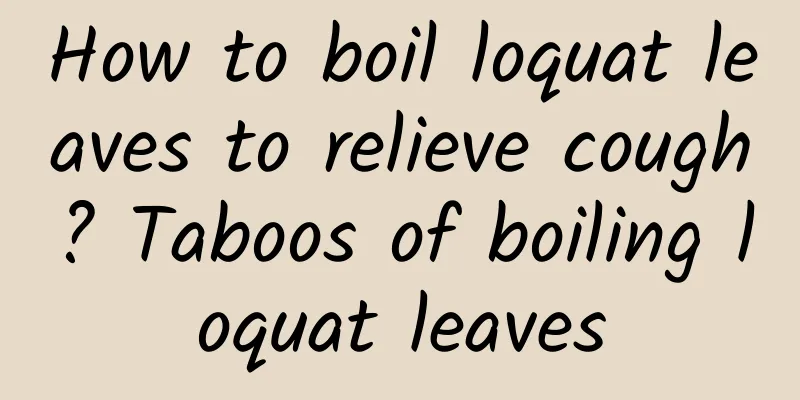 How to boil loquat leaves to relieve cough? Taboos of boiling loquat leaves