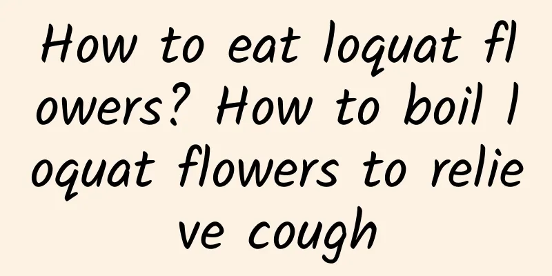 How to eat loquat flowers? How to boil loquat flowers to relieve cough