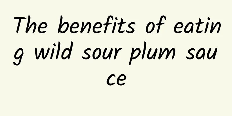 The benefits of eating wild sour plum sauce