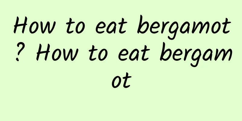 How to eat bergamot? How to eat bergamot