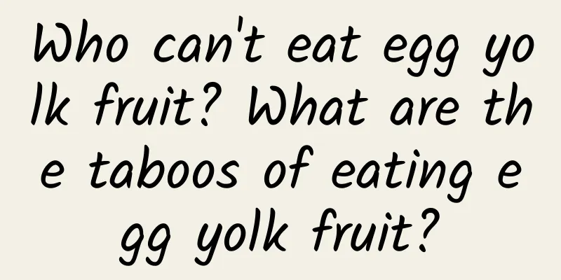 Who can't eat egg yolk fruit? What are the taboos of eating egg yolk fruit?