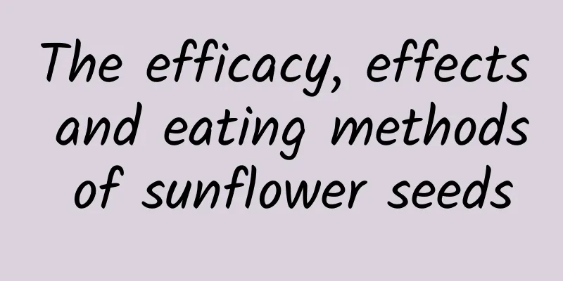 The efficacy, effects and eating methods of sunflower seeds