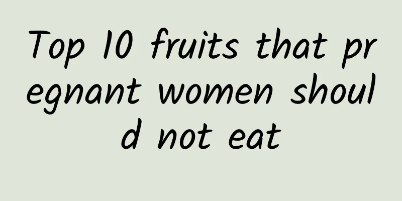 Top 10 fruits that pregnant women should not eat