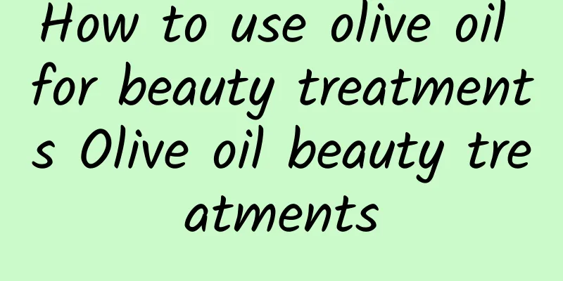 How to use olive oil for beauty treatments Olive oil beauty treatments