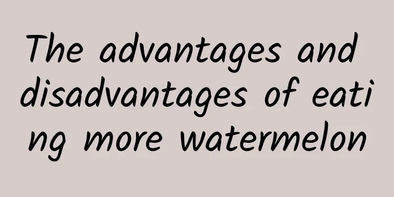 The advantages and disadvantages of eating more watermelon