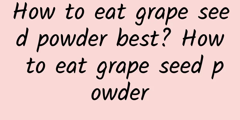 How to eat grape seed powder best? How to eat grape seed powder