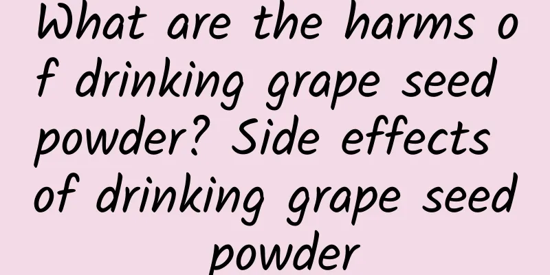 What are the harms of drinking grape seed powder? Side effects of drinking grape seed powder