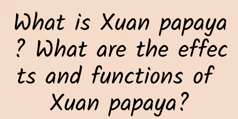 What is Xuan papaya? What are the effects and functions of Xuan papaya?