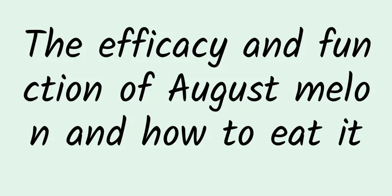 The efficacy and function of August melon and how to eat it