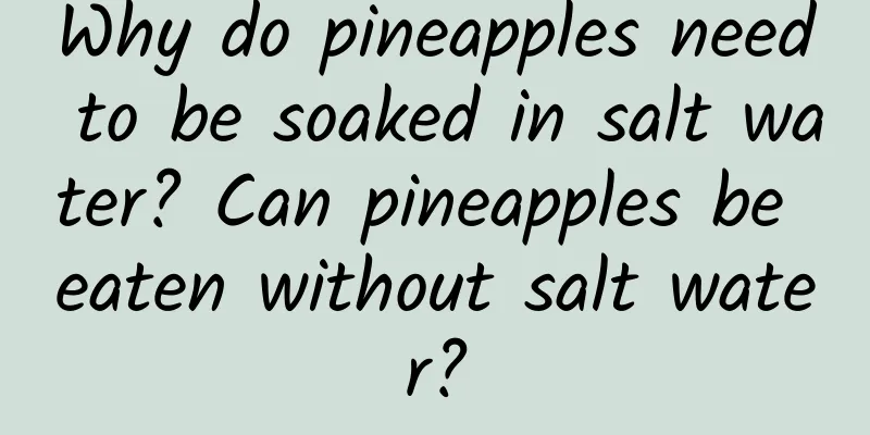 Why do pineapples need to be soaked in salt water? Can pineapples be eaten without salt water?