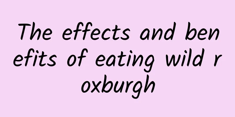 The effects and benefits of eating wild roxburgh