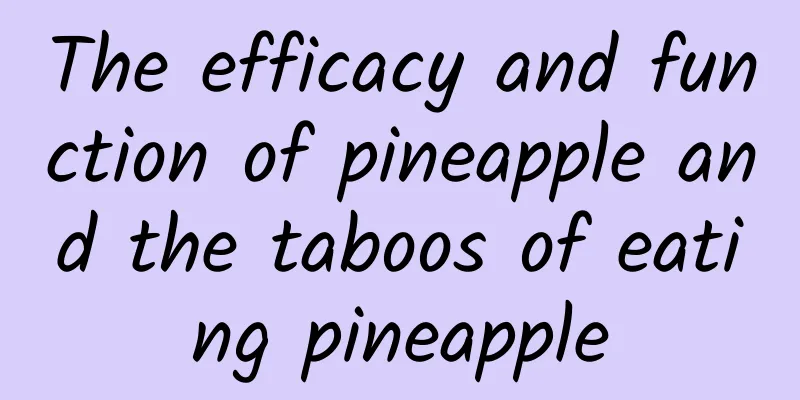 The efficacy and function of pineapple and the taboos of eating pineapple