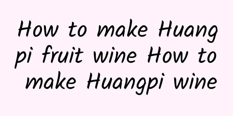 How to make Huangpi fruit wine How to make Huangpi wine