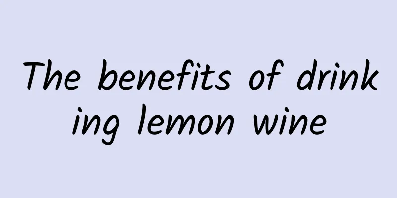 The benefits of drinking lemon wine