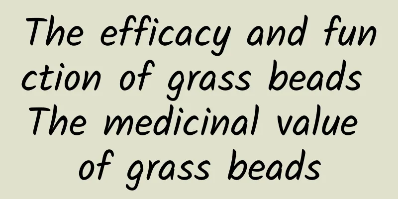 The efficacy and function of grass beads The medicinal value of grass beads