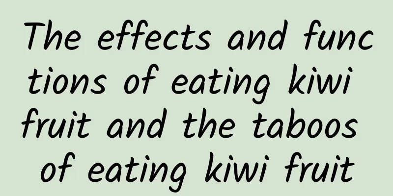 The effects and functions of eating kiwi fruit and the taboos of eating kiwi fruit