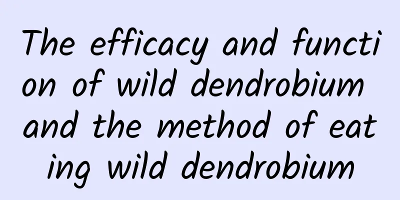 The efficacy and function of wild dendrobium and the method of eating wild dendrobium