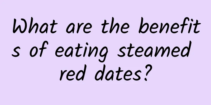 What are the benefits of eating steamed red dates?