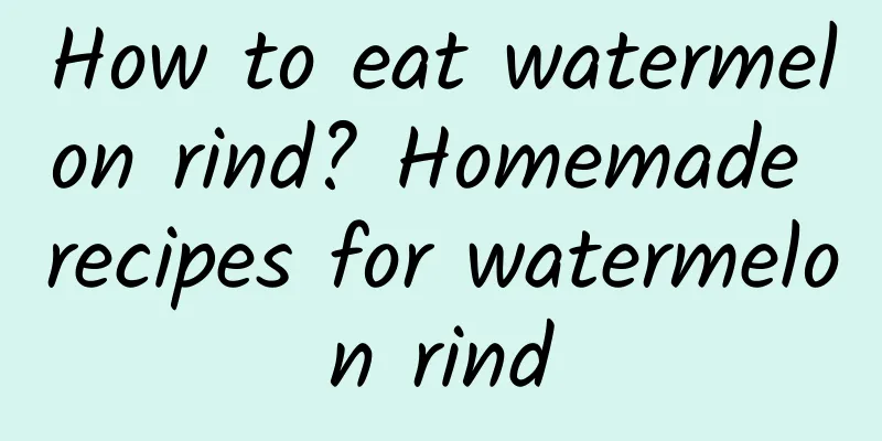 How to eat watermelon rind? Homemade recipes for watermelon rind