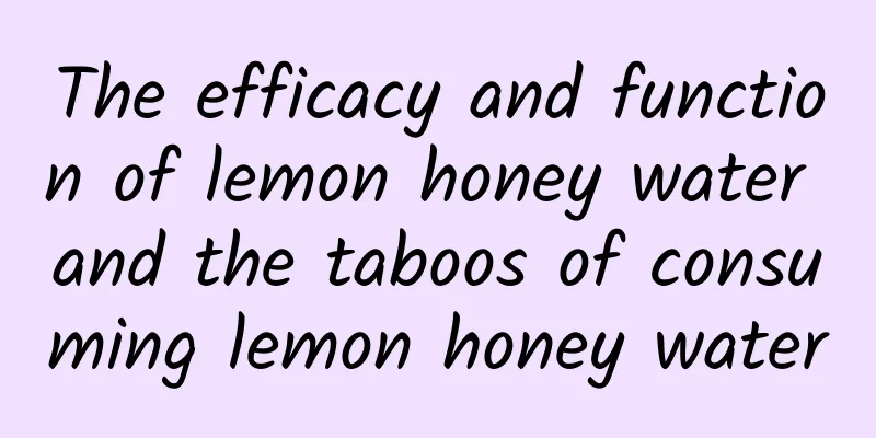 The efficacy and function of lemon honey water and the taboos of consuming lemon honey water