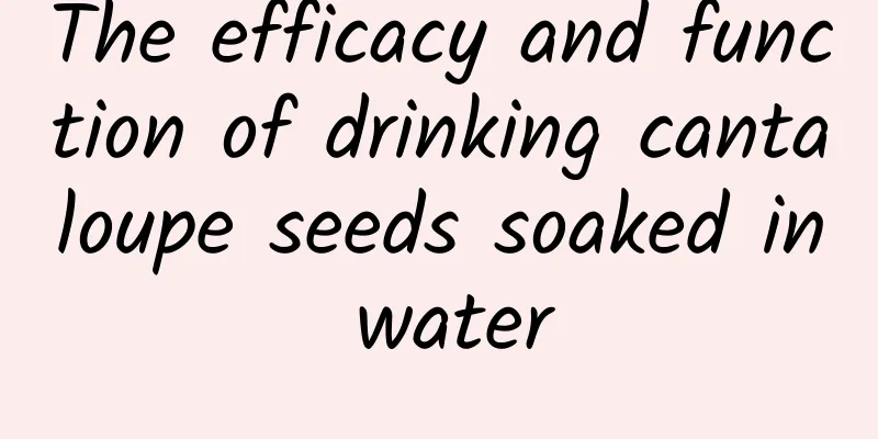 The efficacy and function of drinking cantaloupe seeds soaked in water