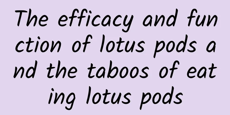 The efficacy and function of lotus pods and the taboos of eating lotus pods