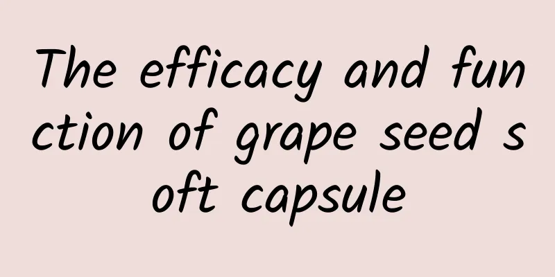 The efficacy and function of grape seed soft capsule