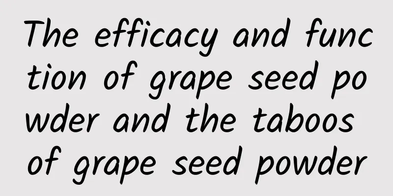 The efficacy and function of grape seed powder and the taboos of grape seed powder