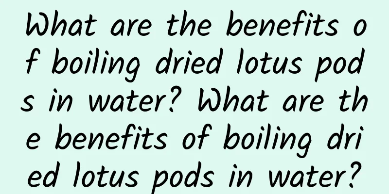 What are the benefits of boiling dried lotus pods in water? What are the benefits of boiling dried lotus pods in water?