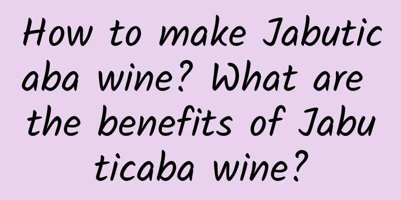 How to make Jabuticaba wine? What are the benefits of Jabuticaba wine?