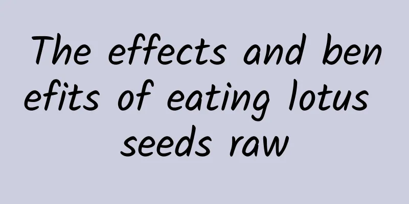 The effects and benefits of eating lotus seeds raw