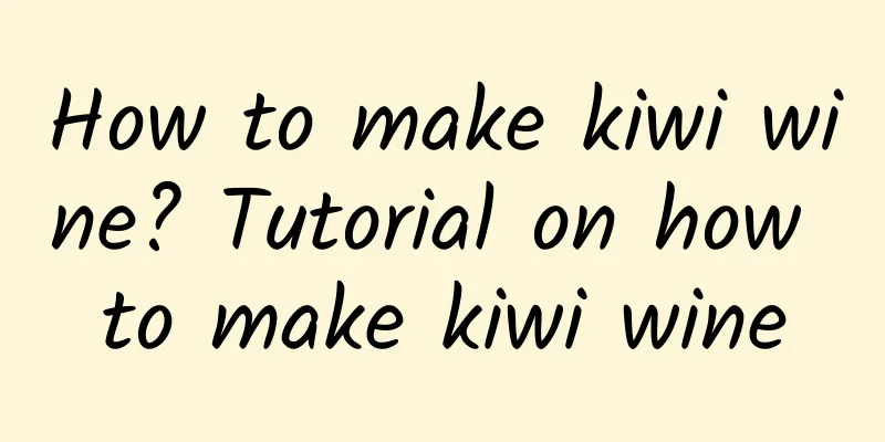 How to make kiwi wine? Tutorial on how to make kiwi wine