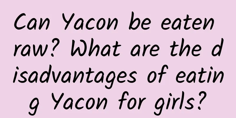 Can Yacon be eaten raw? What are the disadvantages of eating Yacon for girls?