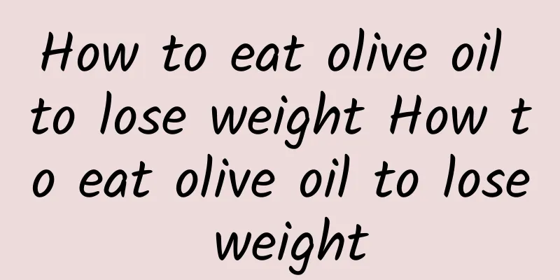 How to eat olive oil to lose weight How to eat olive oil to lose weight