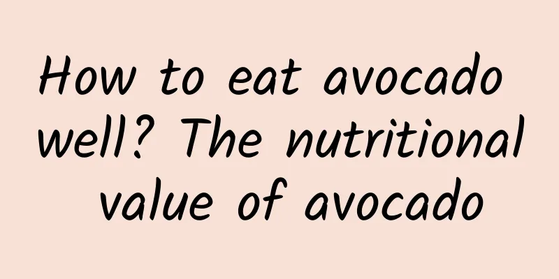 How to eat avocado well? The nutritional value of avocado