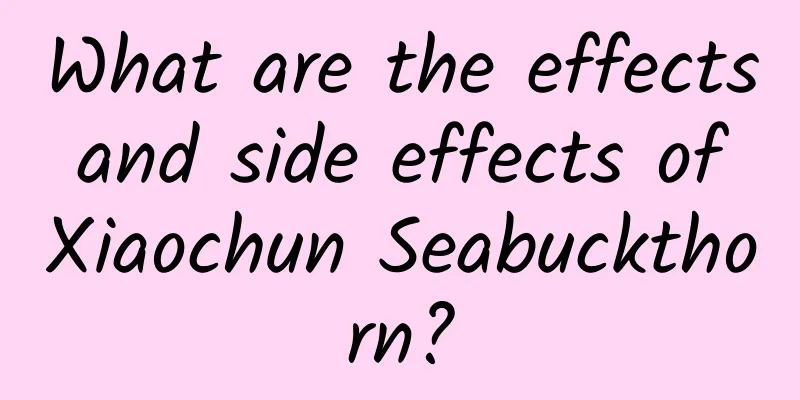 What are the effects and side effects of Xiaochun Seabuckthorn?