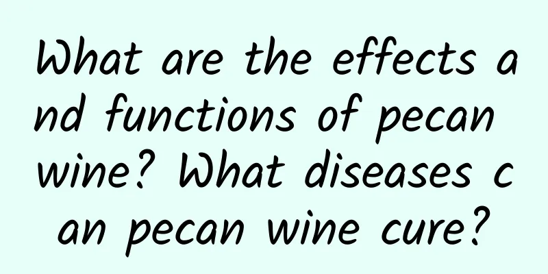 What are the effects and functions of pecan wine? What diseases can pecan wine cure?