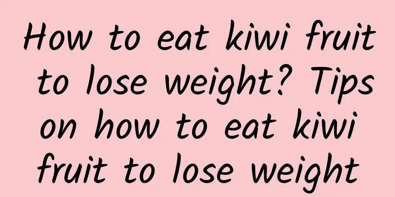 How to eat kiwi fruit to lose weight? Tips on how to eat kiwi fruit to lose weight