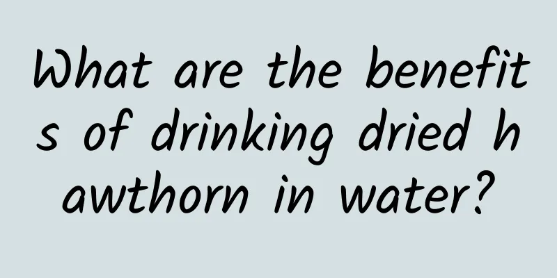 What are the benefits of drinking dried hawthorn in water?