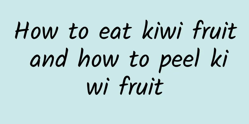 How to eat kiwi fruit and how to peel kiwi fruit