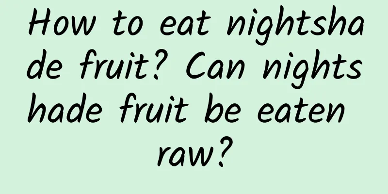 How to eat nightshade fruit? Can nightshade fruit be eaten raw?