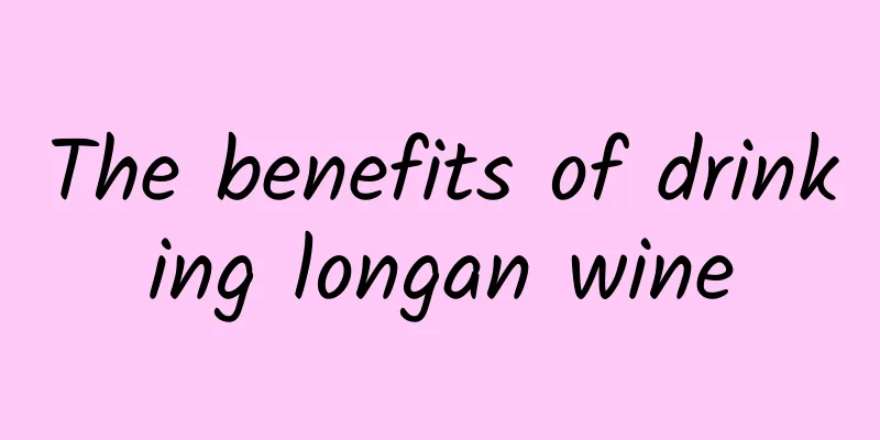 The benefits of drinking longan wine