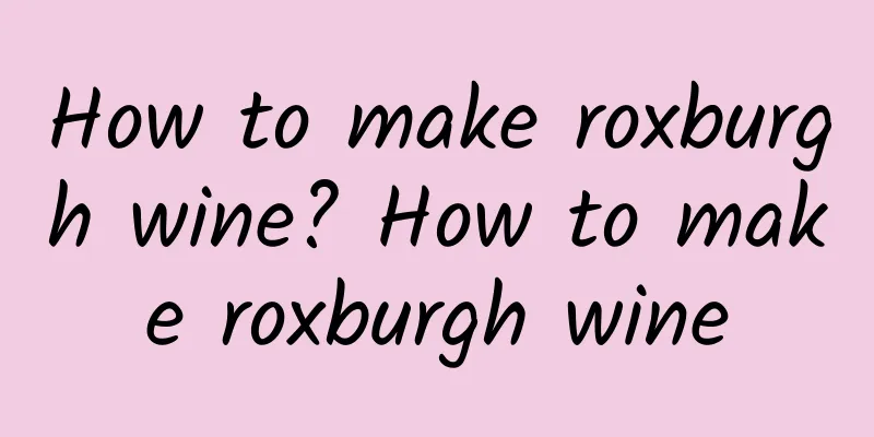 How to make roxburgh wine? How to make roxburgh wine