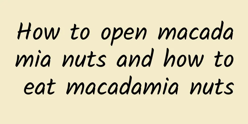 How to open macadamia nuts and how to eat macadamia nuts