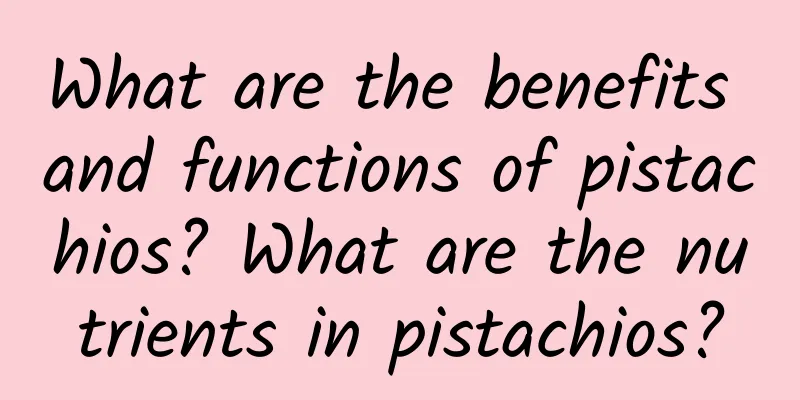 What are the benefits and functions of pistachios? What are the nutrients in pistachios?