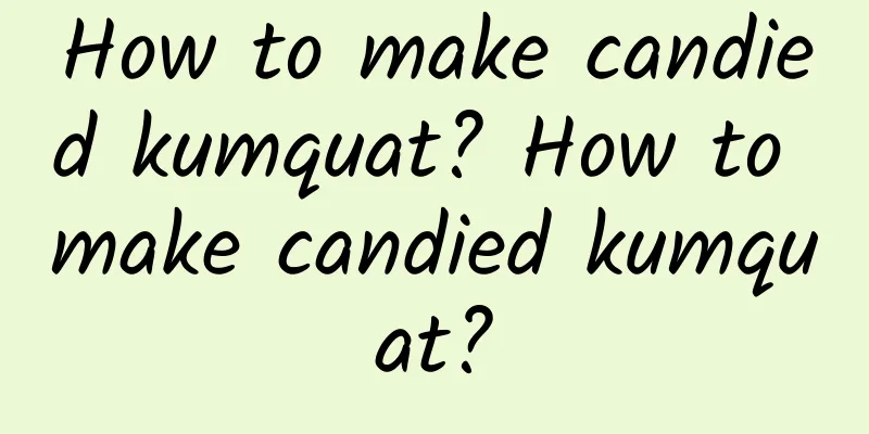 How to make candied kumquat? How to make candied kumquat?